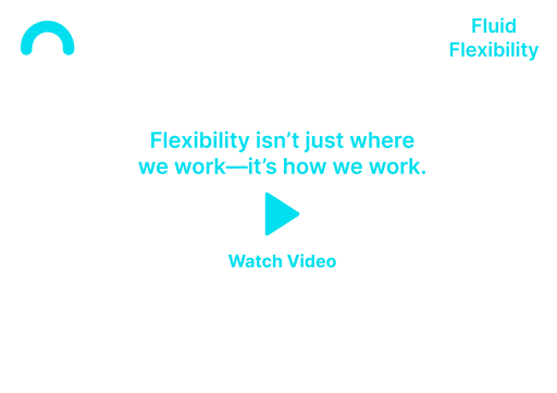 Turquoise logo and text: “Flexibility isn’t just where we work—it’s how we work.” Watch Video button on white background