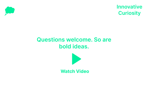 White screen with teal text: “Questions welcome. So are bold ideas.” and a play button labeled “Watch Video”